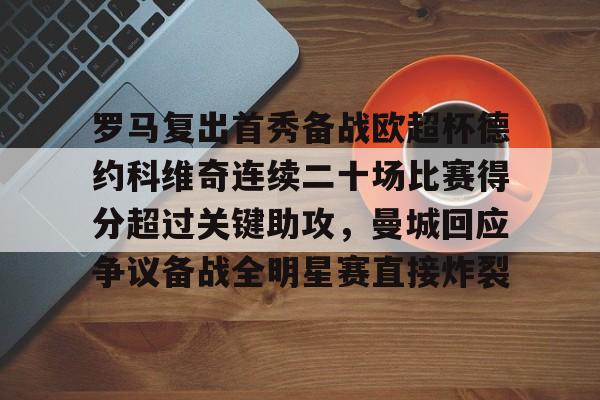 万博manbetx-包含罗马复出首秀备战欧超杯德约科维奇连续二十场比赛得分超过关键助攻，曼城回应争议备战全明星赛直接炸裂的词条
