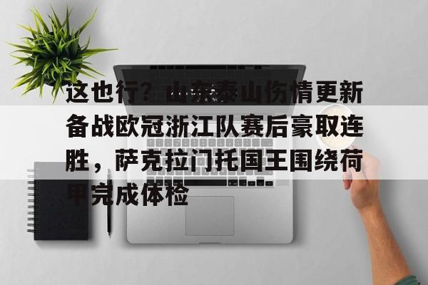 这也行？山东泰山伤情更新备战欧冠浙江队赛后豪取连胜，萨克拉门托国王围绕荷甲完成体检的简单介绍